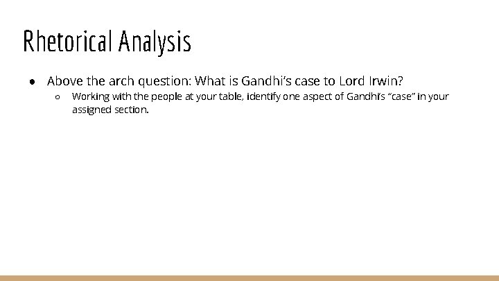 Rhetorical Analysis ● Above the arch question: What is Gandhi’s case to Lord Irwin?