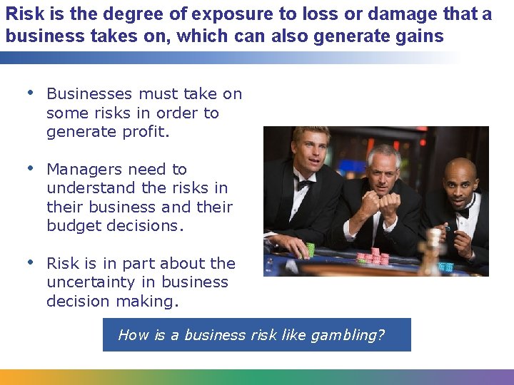 Risk is the degree of exposure to loss or damage that a business takes