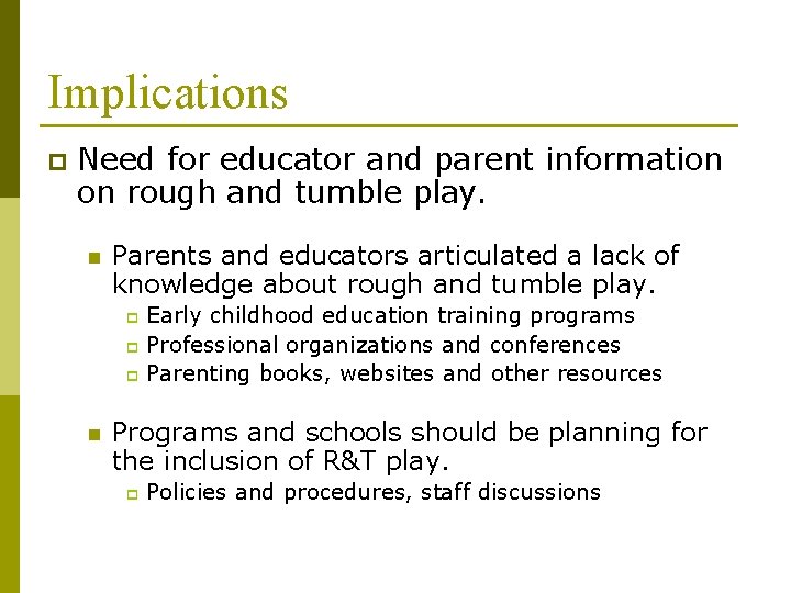 Implications p Need for educator and parent information on rough and tumble play. n