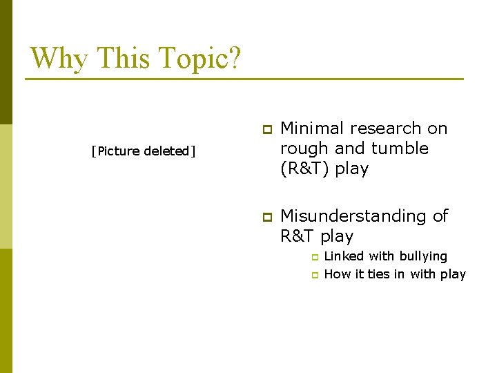 Why This Topic? p Minimal research on rough and tumble (R&T) play p Misunderstanding