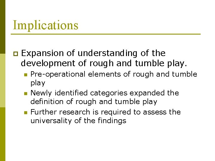 Implications p Expansion of understanding of the development of rough and tumble play. n