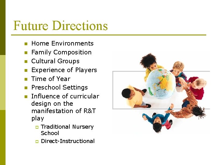 Future Directions n n n n Home Environments Family Composition Cultural Groups Experience of