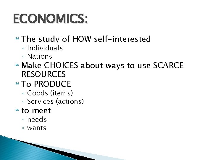 ECONOMICS: The study of HOW self-interested ◦ Individuals ◦ Nations Make CHOICES about ways