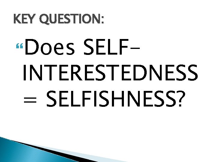 KEY QUESTION: Does SELFINTERESTEDNESS = SELFISHNESS? 