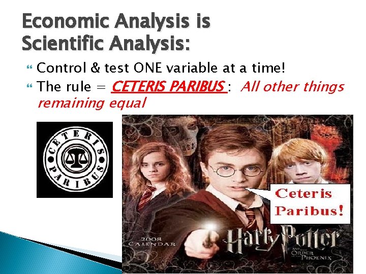 Economic Analysis is Scientific Analysis: Control & test ONE variable at a time! The