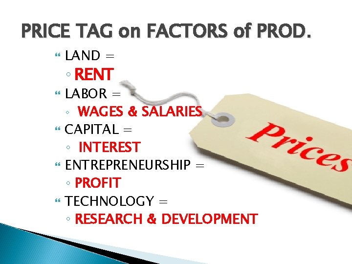 PRICE TAG on FACTORS of PROD. LAND = ◦ RENT LABOR = ◦ WAGES