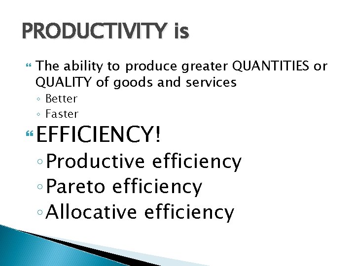 PRODUCTIVITY is The ability to produce greater QUANTITIES or QUALITY of goods and services