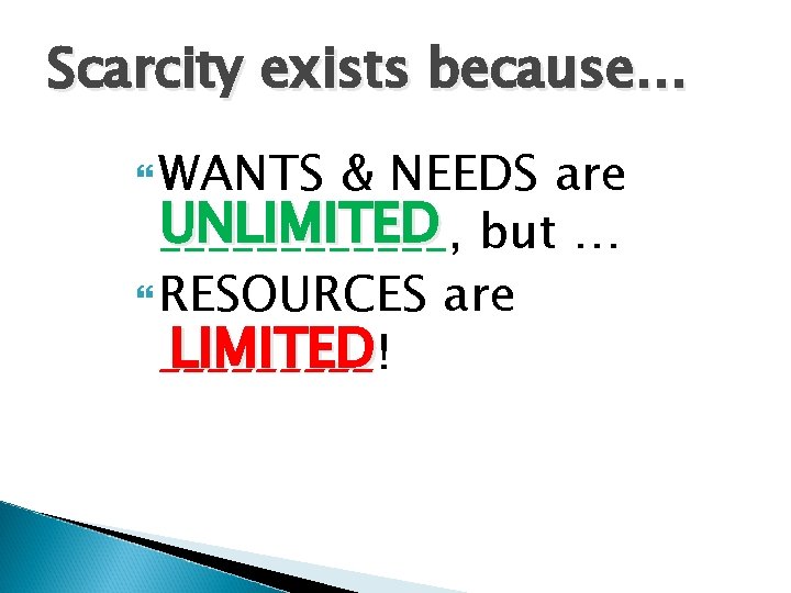 Scarcity exists because… WANTS & NEEDS are UNLIMITED but … ______, RESOURCES are LIMITED!