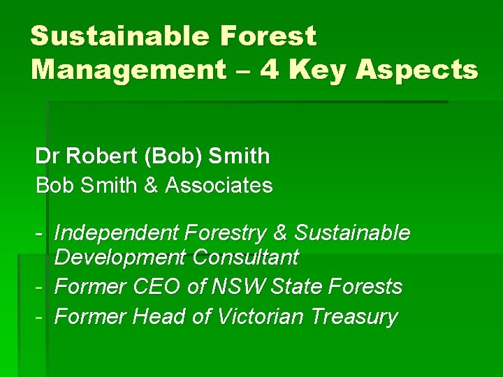 Sustainable Forest Management – 4 Key Aspects Dr Robert (Bob) Smith Bob Smith &