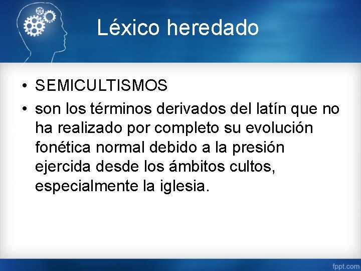 Léxico heredado • SEMICULTISMOS • son los términos derivados del latín que no ha