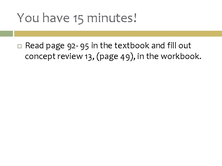 You have 15 minutes! Read page 92 - 95 in the textbook and fill
