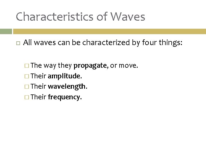 Characteristics of Waves All waves can be characterized by four things: � The way
