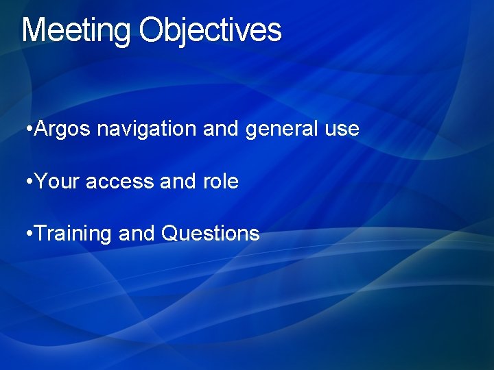Meeting Objectives • Argos navigation and general use • Your access and role •