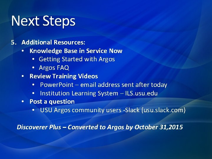 Next Steps 5. Additional Resources: • Knowledge Base in Service Now • Getting Started