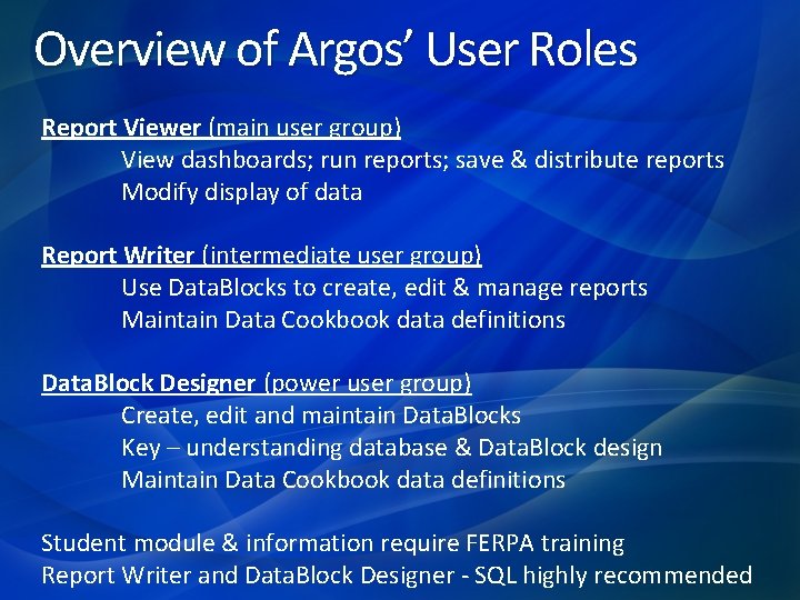 Overview of Argos’ User Roles Report Viewer (main user group) View dashboards; run reports;