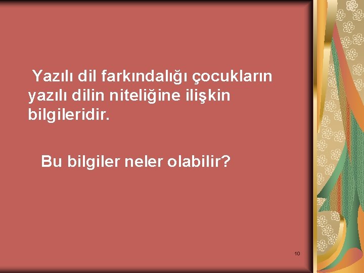 Yazılı dil farkındalığı çocukların yazılı dilin niteliğine ilişkin bilgileridir. Bu bilgiler neler olabilir? 10