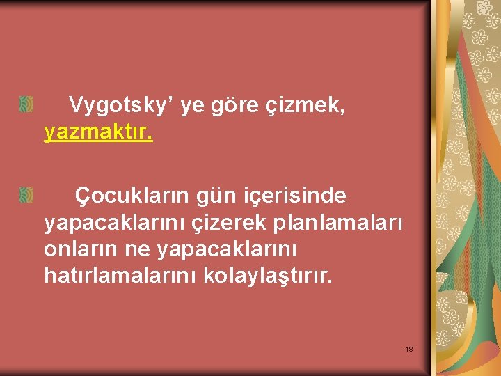 Vygotsky’ ye göre çizmek, yazmaktır. Çocukların gün içerisinde yapacaklarını çizerek planlamaları onların ne yapacaklarını