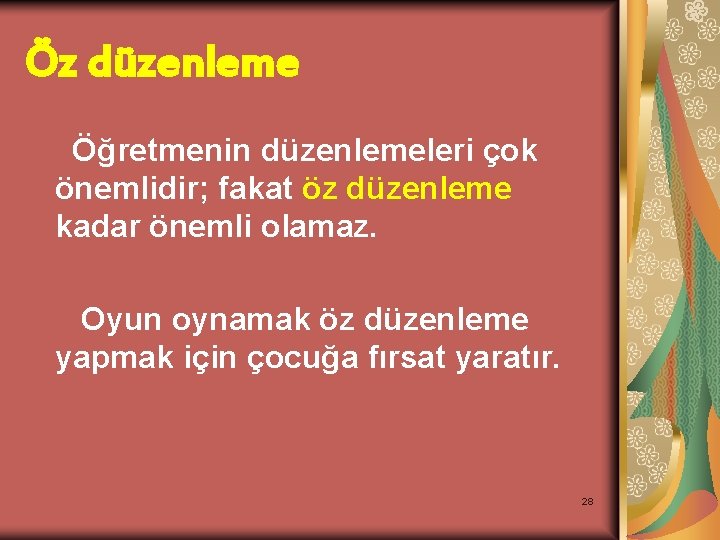 Öz düzenleme Öğretmenin düzenlemeleri çok önemlidir; fakat öz düzenleme kadar önemli olamaz. Oyun oynamak