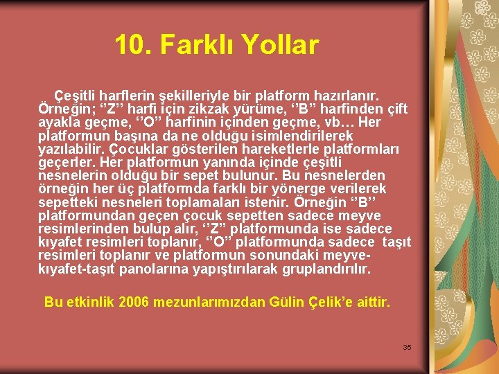 10. Farklı Yollar Çeşitli harflerin şekilleriyle bir platform hazırlanır. Örneğin; ‘’Z’’ harfi için zikzak