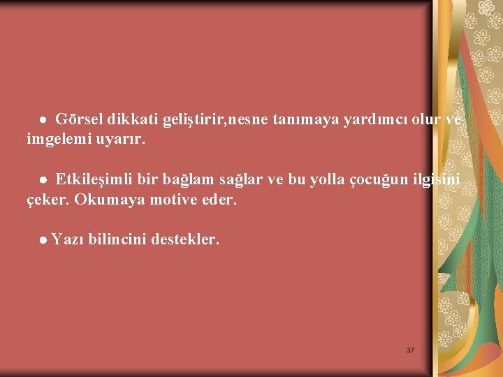 · Görsel dikkati geliştirir, nesne tanımaya yardımcı olur ve imgelemi uyarır. · Etkileşimli bir