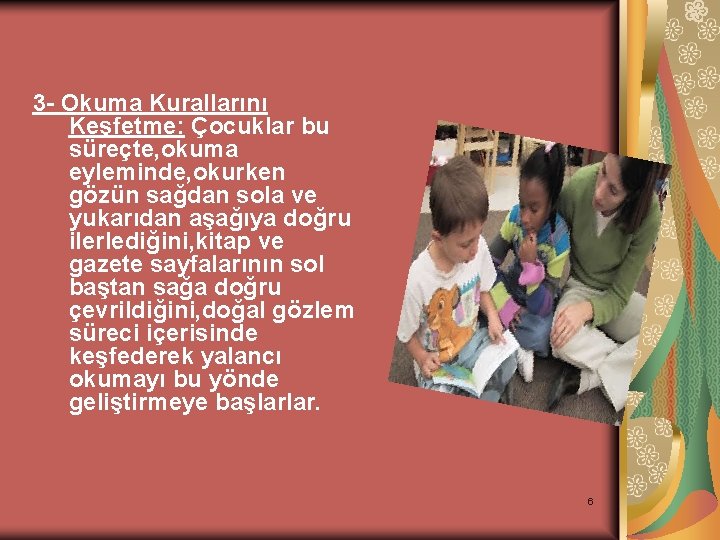 3 - Okuma Kurallarını Keşfetme: Çocuklar bu süreçte, okuma eyleminde, okurken gözün sağdan sola