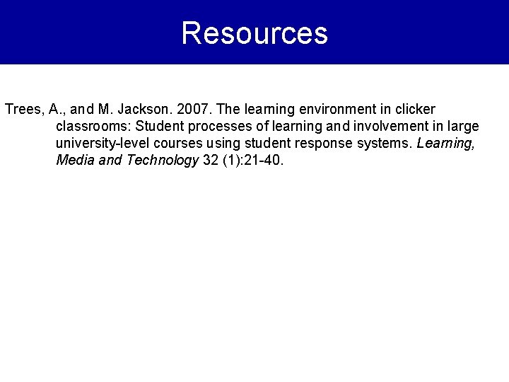 Resources Trees, A. , and M. Jackson. 2007. The learning environment in clicker classrooms:
