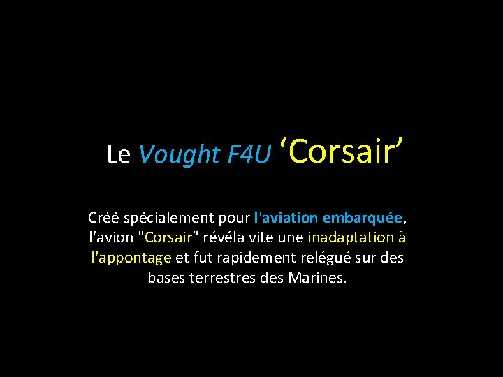 Le Vought F 4 U ‘Corsair’ Créé spécialement pour l'aviation embarquée, l’avion "Corsair" révéla