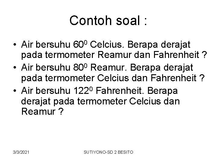 Contoh soal : • Air bersuhu 600 Celcius. Berapa derajat pada termometer Reamur dan