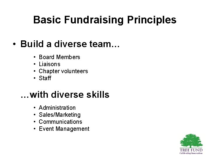 Basic Fundraising Principles • Build a diverse team… • • Board Members Liaisons Chapter