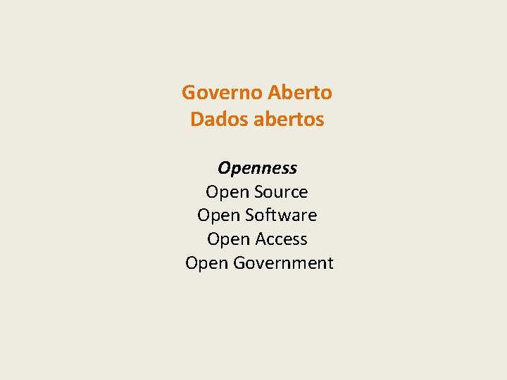Governo Aberto Dados abertos Openness Open Source Open Software Open Access Open Government 