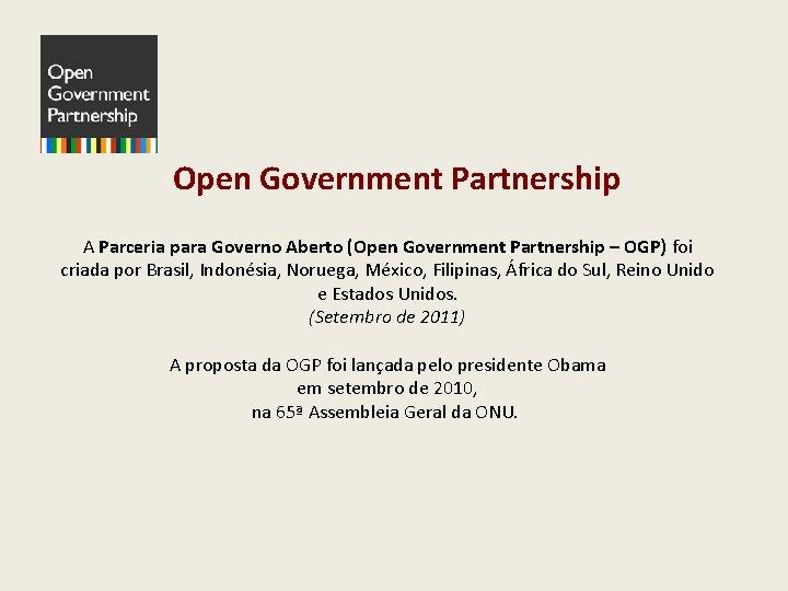 Open Government Partnership A Parceria para Governo Aberto (Open Government Partnership – OGP) foi