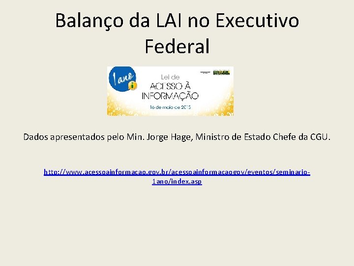 Balanço da LAI no Executivo Federal Dados apresentados pelo Min. Jorge Hage, Ministro de