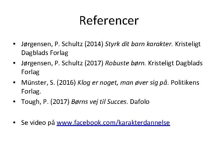 Referencer • Jørgensen, P. Schultz (2014) Styrk dit barn karakter. Kristeligt Dagblads Forlag •