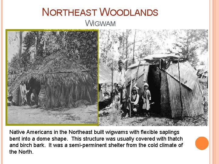 NORTHEAST WOODLANDS WIGWAM Native Americans in the Northeast built wigwams with flexible saplings bent