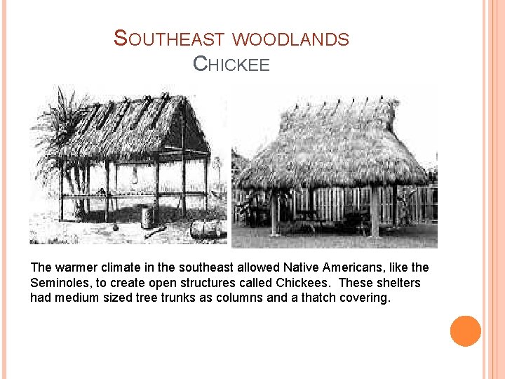 SOUTHEAST WOODLANDS CHICKEE The warmer climate in the southeast allowed Native Americans, like the