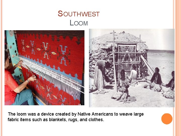 SOUTHWEST LOOM The loom was a device created by Native Americans to weave large