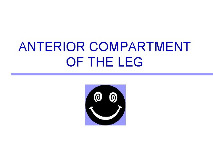 ANTERIOR COMPARTMENT OF THE LEG  ANTERIOR COMPARTMENT OF THE LEG