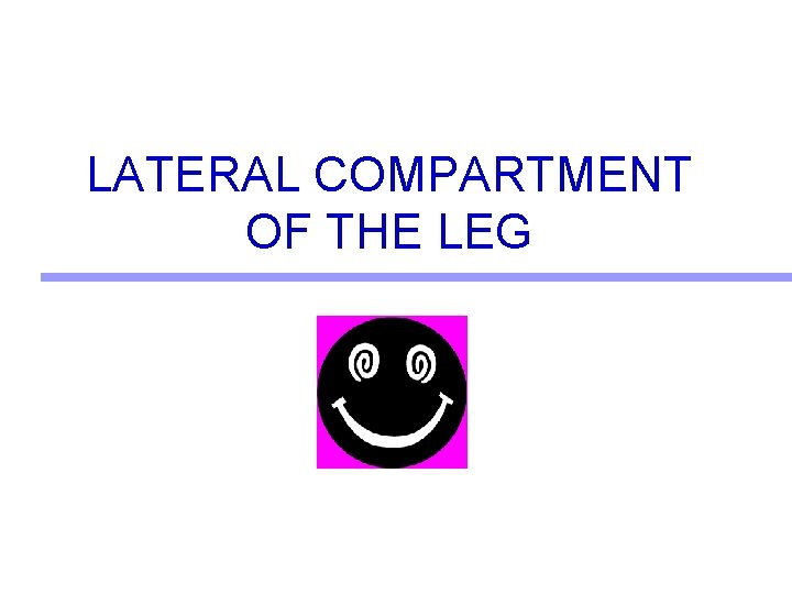 LATERAL COMPARTMENT OF THE LEG  LATERAL COMPARTMENT OF THE LEG