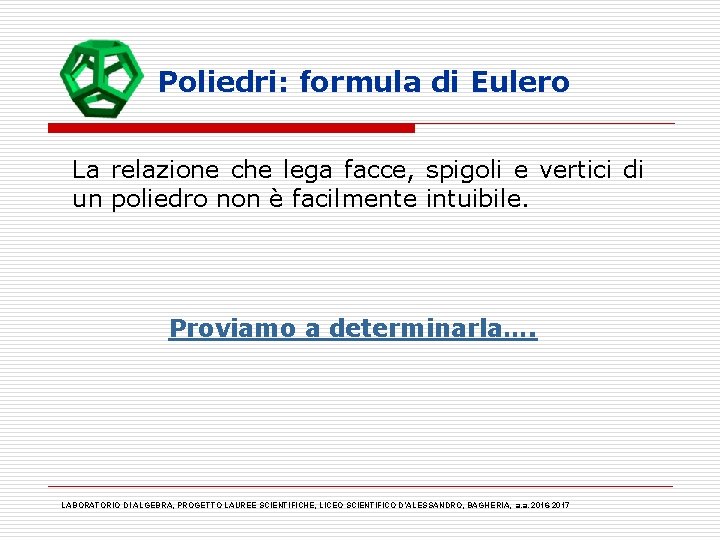 Poliedri: formula di Eulero La relazione che lega facce, spigoli e vertici di un