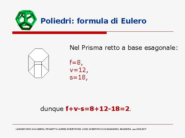 Poliedri: formula di Eulero Nel Prisma retto a base esagonale: f=8, v=12, s=18, dunque