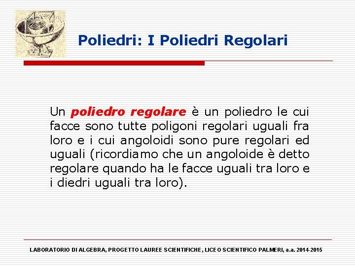 Poliedri: I Poliedri Regolari Un poliedro regolare è un poliedro le cui facce sono