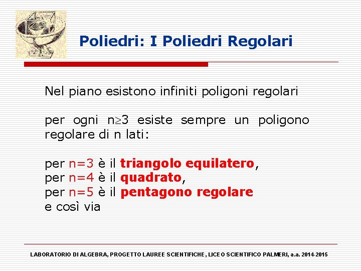 Poliedri: I Poliedri Regolari Nel piano esistono infiniti poligoni regolari per ogni n 3