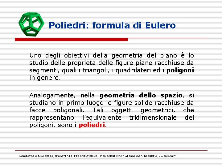 Poliedri: formula di Eulero Uno degli obiettivi della geometria del piano è lo studio