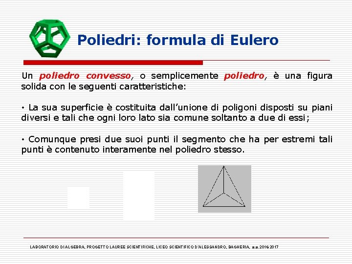 Poliedri: formula di Eulero Un poliedro convesso, o semplicemente poliedro, è una figura solida