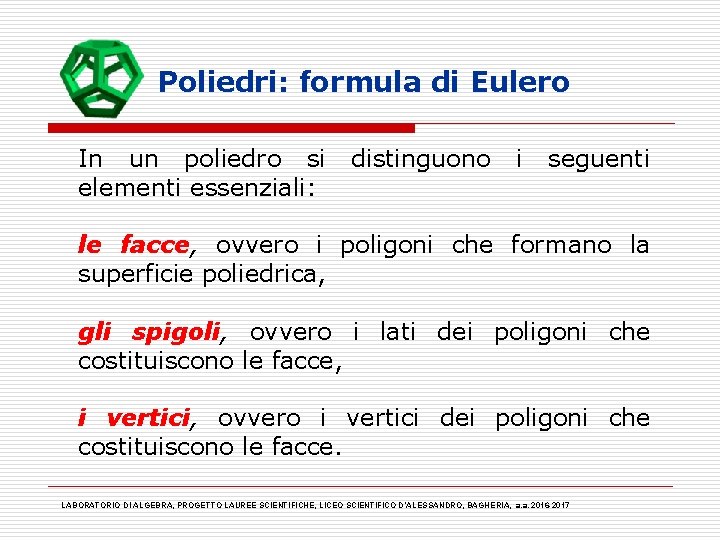 Poliedri: formula di Eulero In un poliedro si distinguono i seguenti elementi essenziali: le