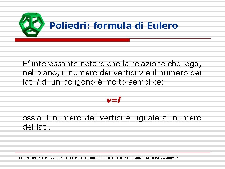 Poliedri: formula di Eulero E’ interessante notare che la relazione che lega, nel piano,