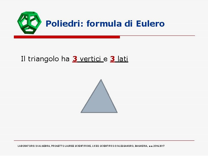 Poliedri: formula di Eulero Il triangolo ha 3 vertici e 3 lati LABORATORIO DI