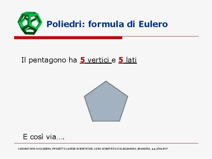 Poliedri: formula di Eulero Il pentagono ha 5 vertici e 5 lati E così