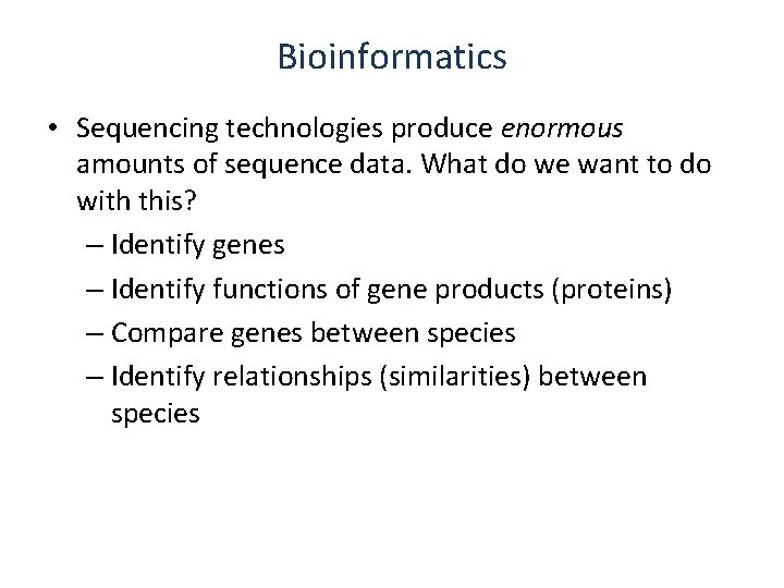 Bioinformatics • Sequencing technologies produce enormous amounts of sequence data. What do we want