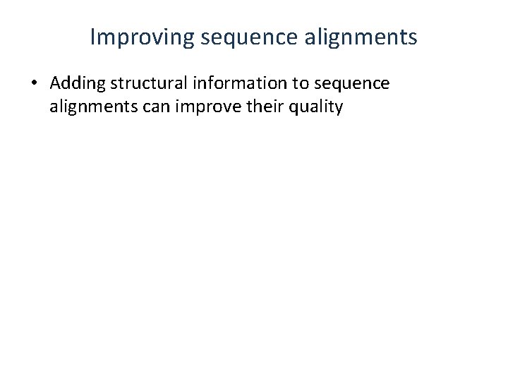 Improving sequence alignments • Adding structural information to sequence alignments can improve their quality
